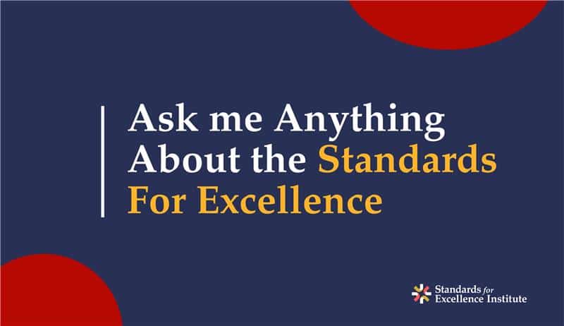 Ask Me Anything about the Standards for Excellence